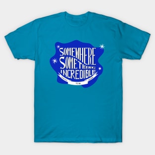 Somewhere something incredible is waiting to be discovered T-Shirt